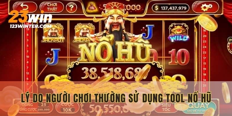 Lý do người chơi thường sử dụng tool nổ hũ